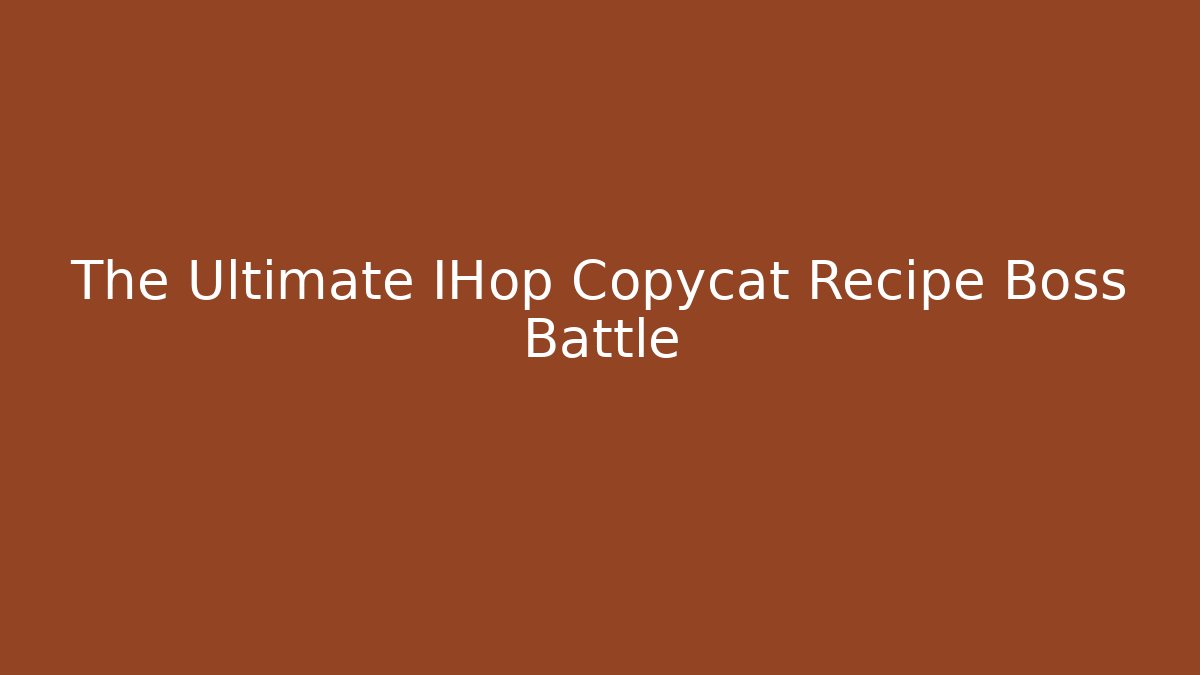The Ultimate IHop Copycat Recipe Boss Battle