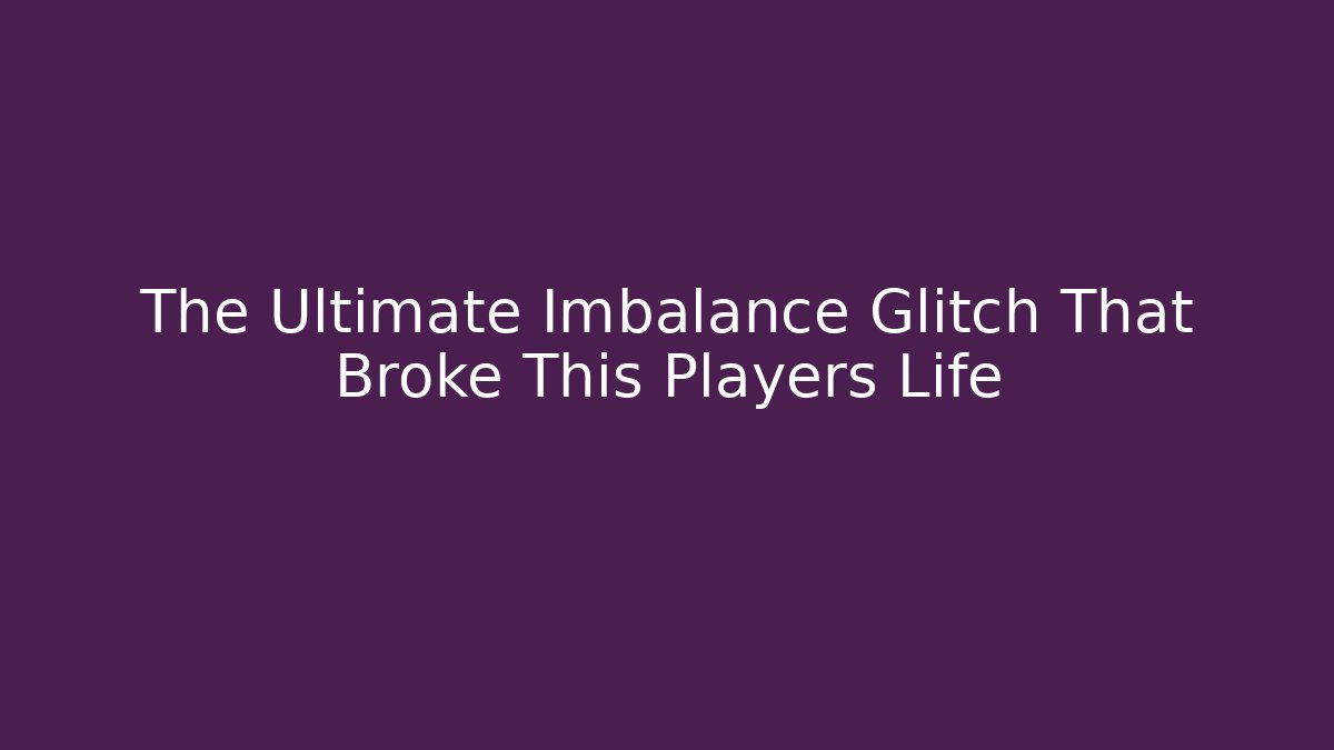 The Ultimate Imbalance Glitch That Broke This Players Life