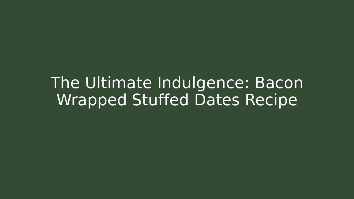 The Ultimate Indulgence: Bacon Wrapped Stuffed Dates Recipe