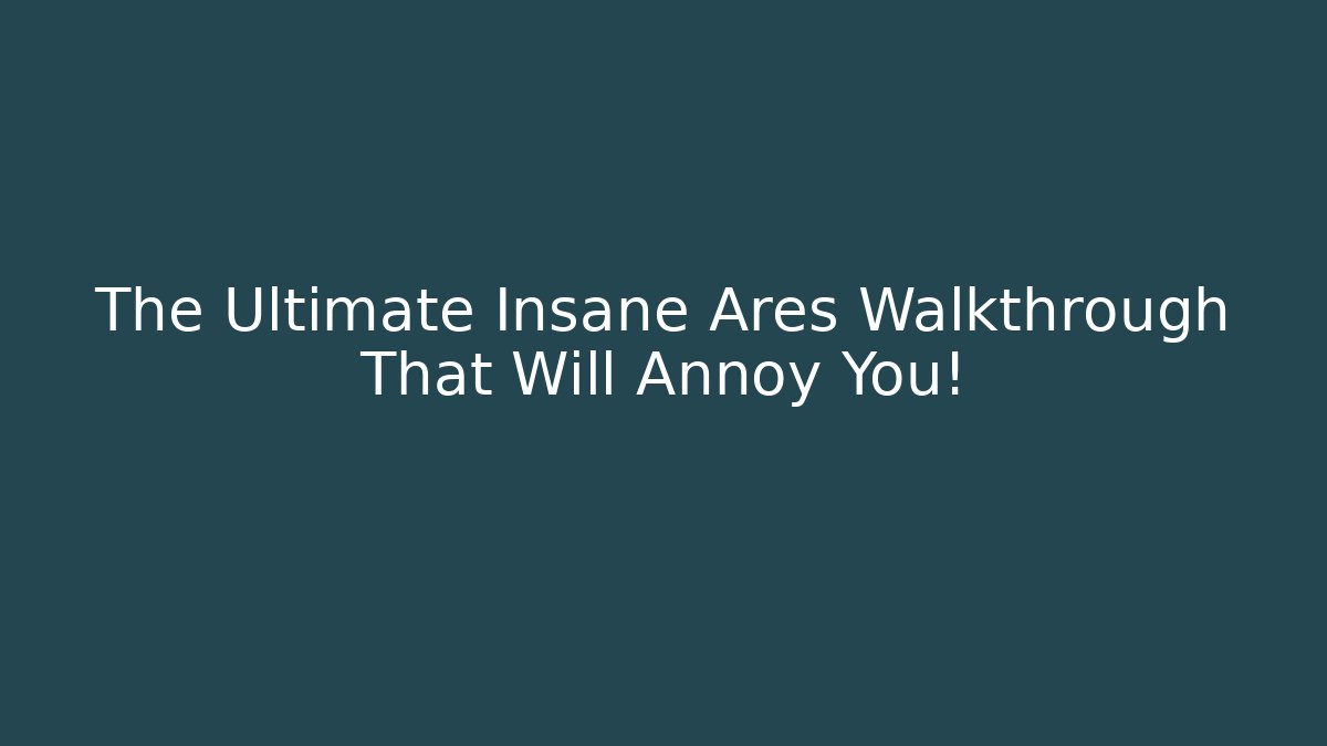 The Ultimate Insane Ares Walkthrough That Will Annoy You!