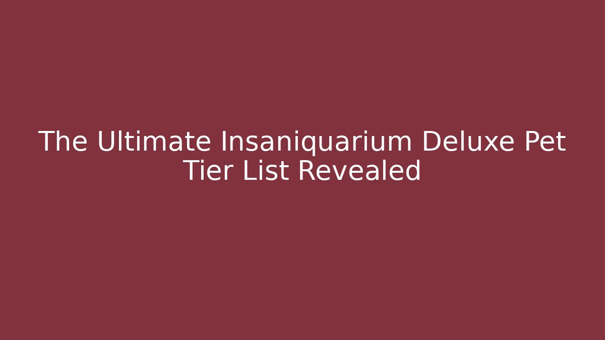 The Ultimate Insaniquarium Deluxe Pet Tier List Revealed