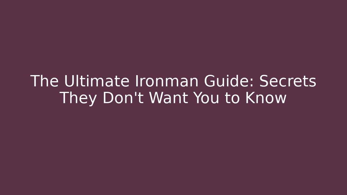 The Ultimate Ironman Guide: Secrets They Don't Want You to Know