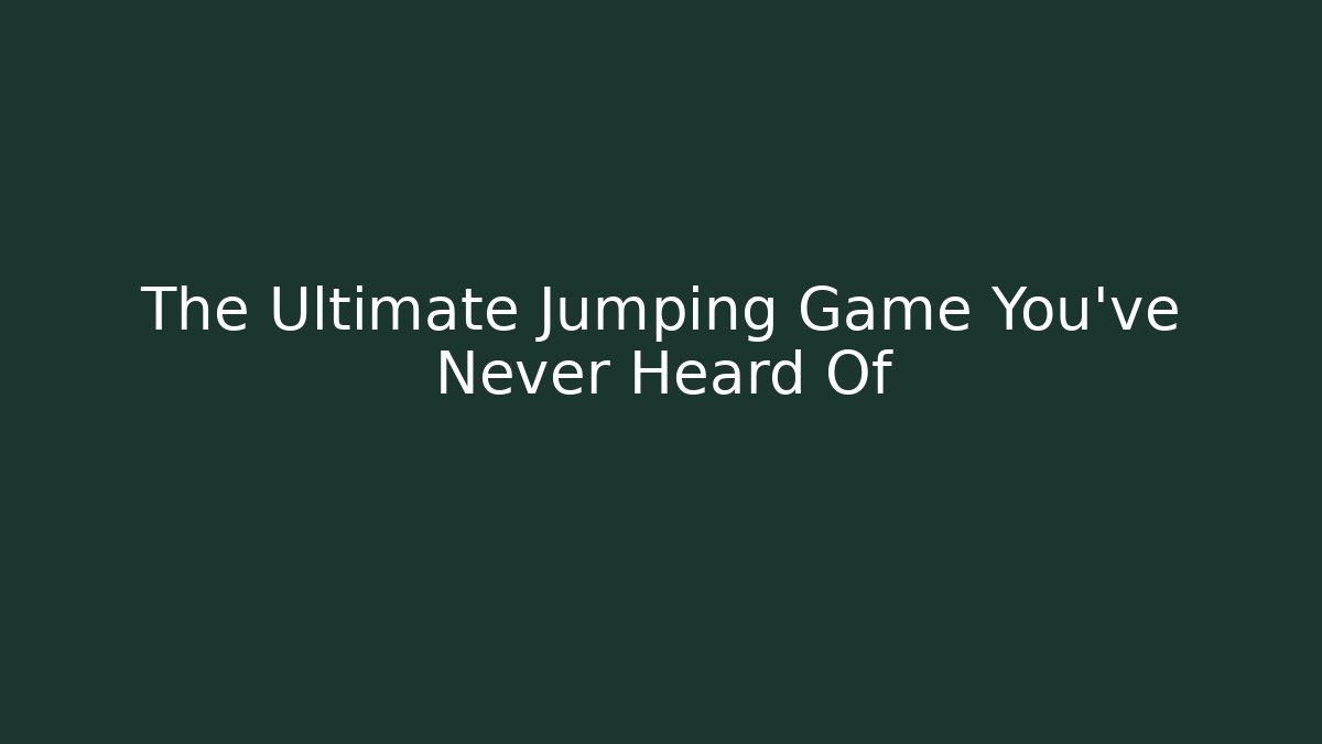The Ultimate Jumping Game You've Never Heard Of