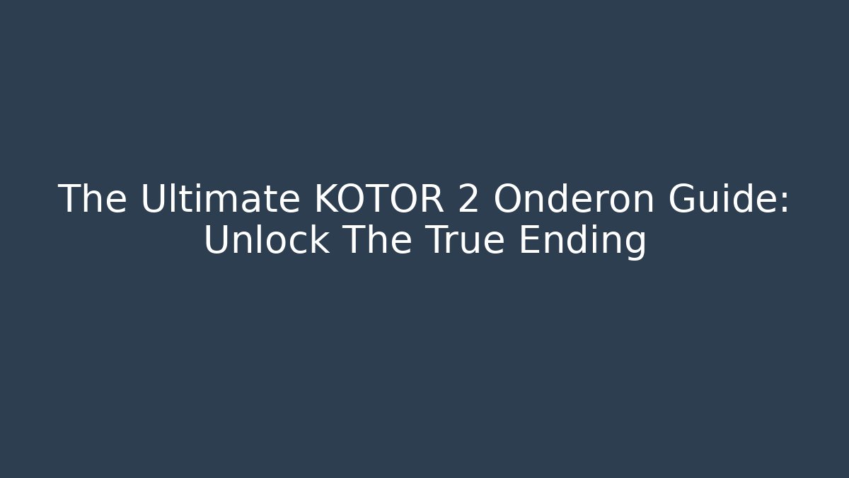 The Ultimate KOTOR 2 Onderon Guide: Unlock The True Ending