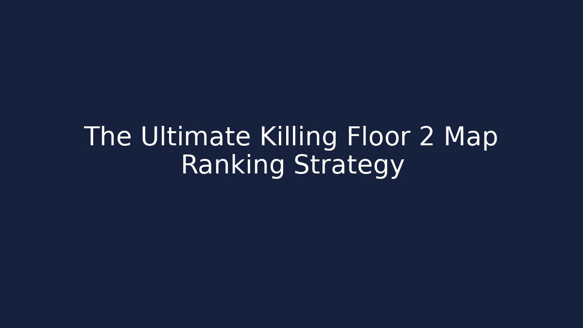 The Ultimate Killing Floor 2 Map Ranking Strategy