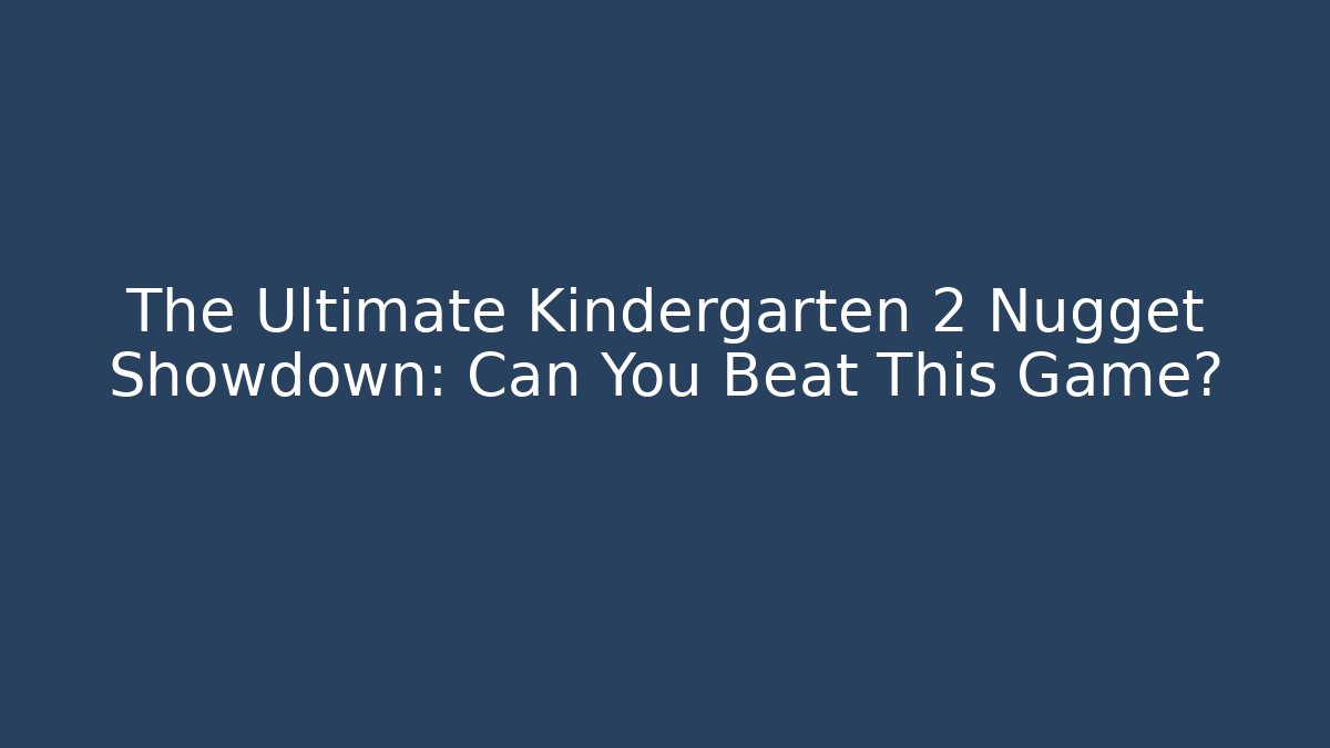 The Ultimate Kindergarten 2 Nugget Showdown: Can You Beat This Game?
