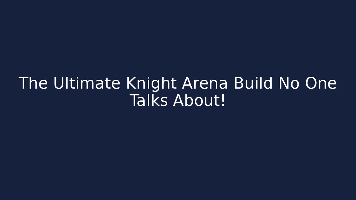 The Ultimate Knight Arena Build No One Talks About!