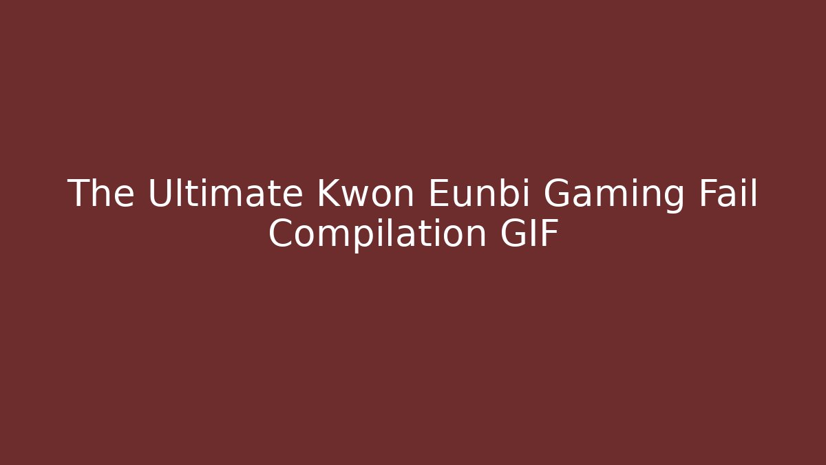 The Ultimate Kwon Eunbi Gaming Fail Compilation GIF