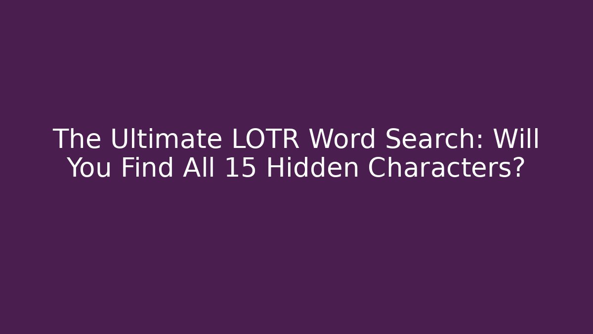 The Ultimate LOTR Word Search: Will You Find All 15 Hidden Characters?