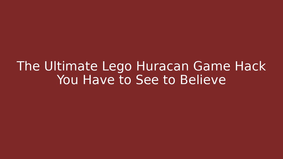 The Ultimate Lego Huracán Game Hack You Have to See to Believe