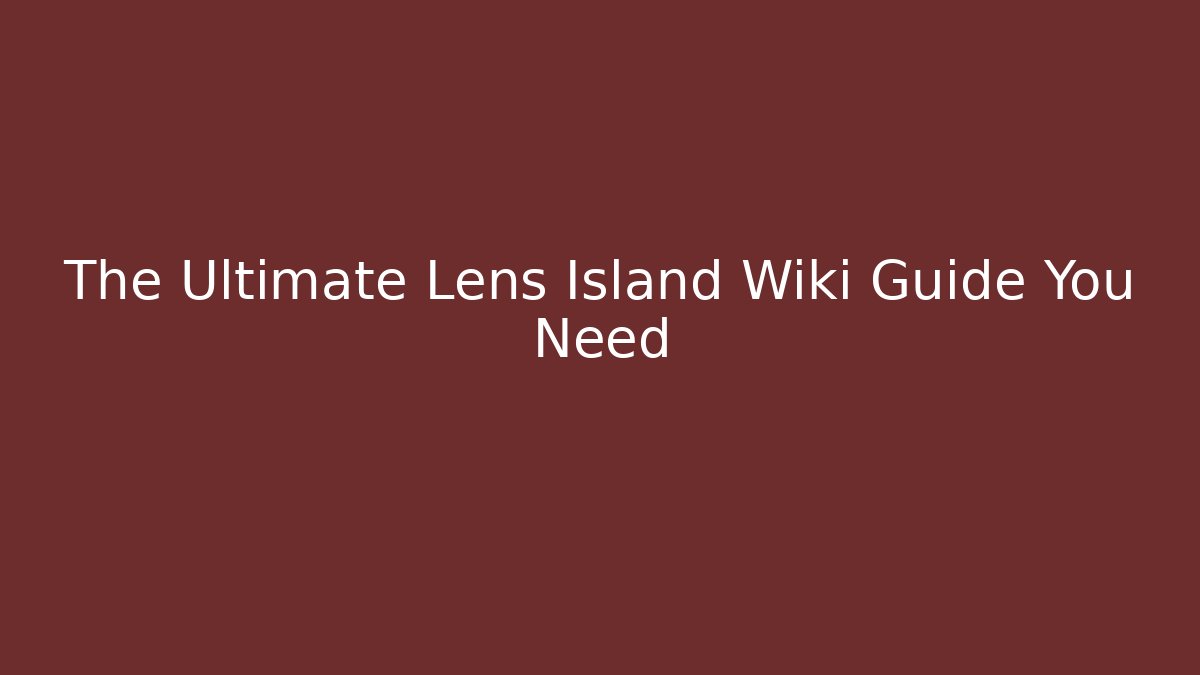 The Ultimate Lens Island Wiki Guide You Need - Vintage E-Juice