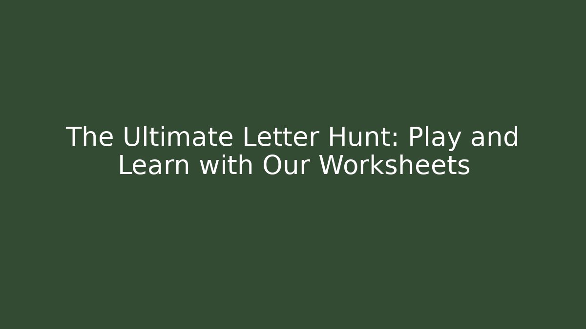 The Ultimate Letter Hunt: Play and Learn with Our Worksheets