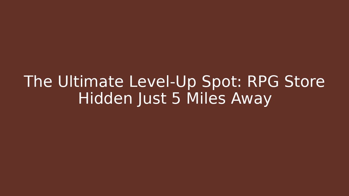 The Ultimate Level-Up Spot: RPG Store Hidden Just 5 Miles Away