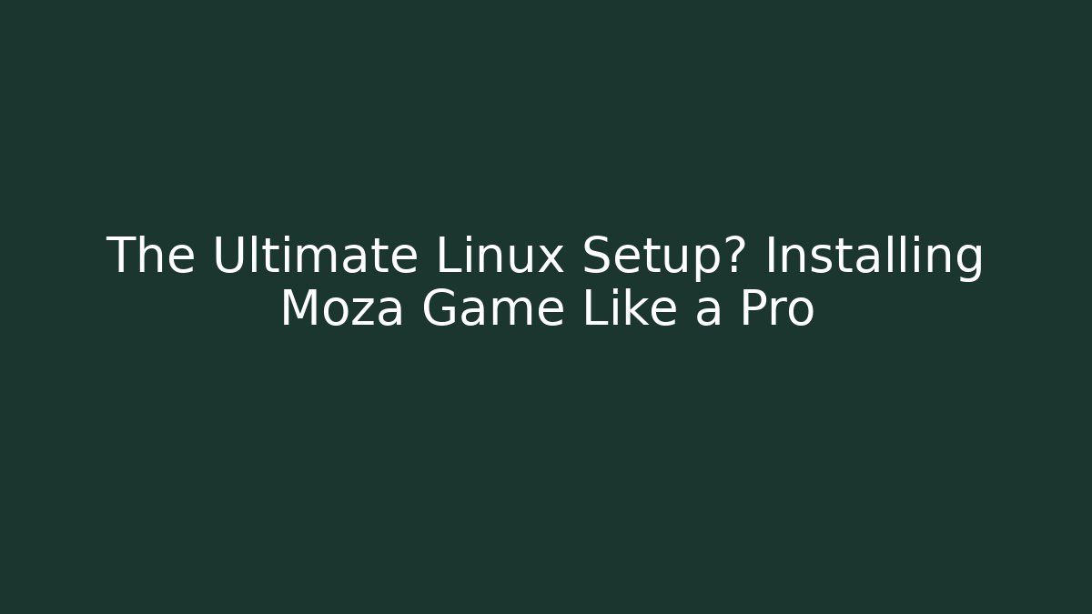 The Ultimate Linux Setup? Installing Moza Game Like a Pro