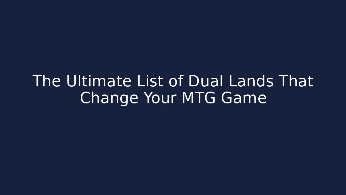 The Ultimate List of Dual Lands That Change Your MTG Game