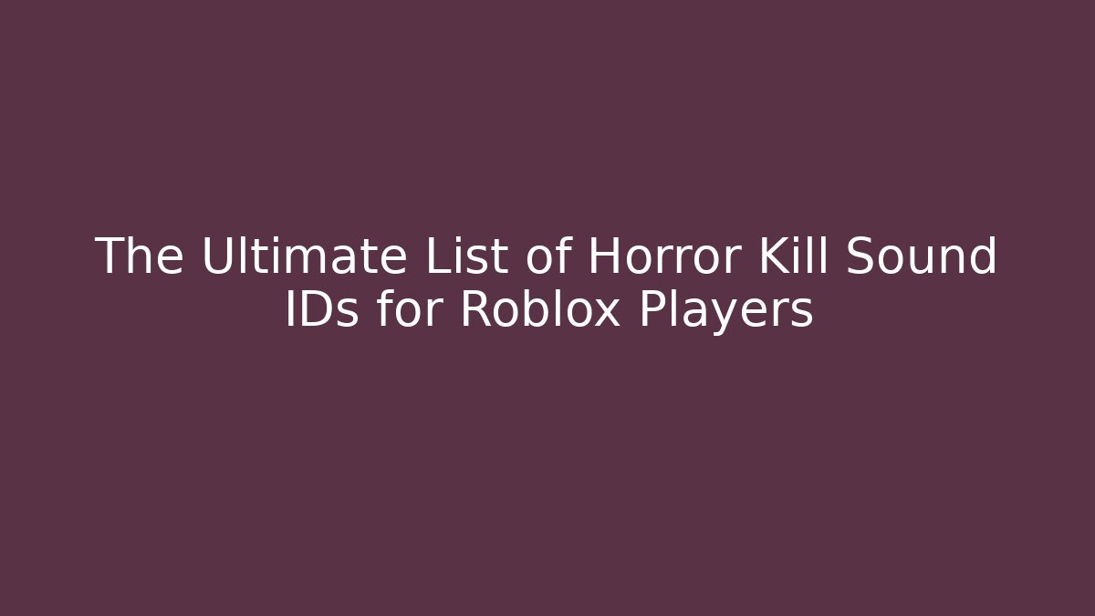 The Ultimate List of Horror Kill Sound IDs for Roblox Players