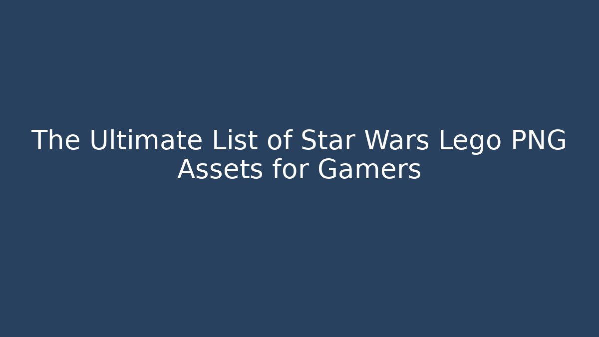 The Ultimate List of Star Wars Lego PNG Assets for Gamers