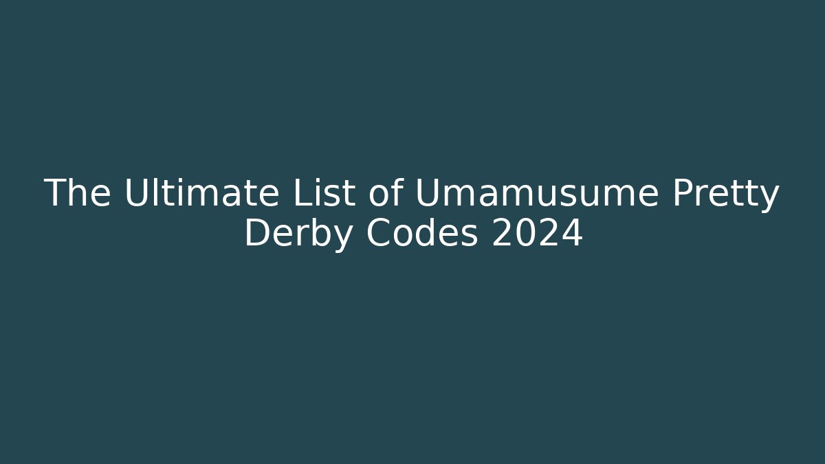 The Ultimate List of Umamusume Pretty Derby Codes 2024