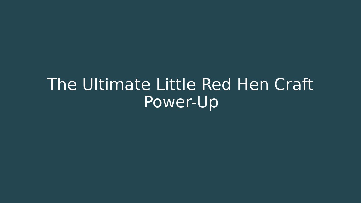 The Ultimate Little Red Hen Craft Power-Up