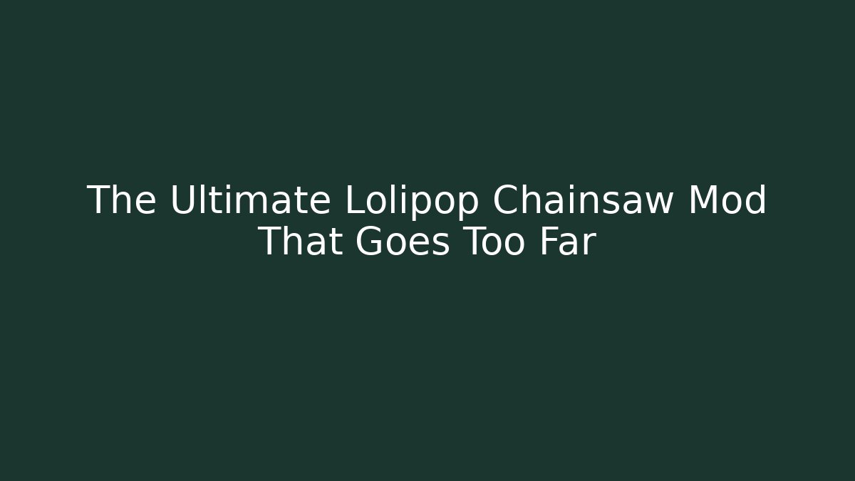 The Ultimate Lolipop Chainsaw Mod That Goes Too Far