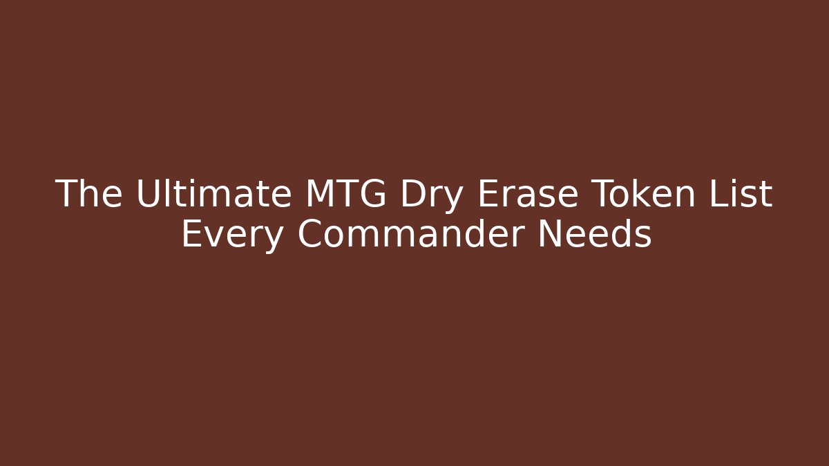 The Ultimate MTG Dry Erase Token List Every Commander Needs
