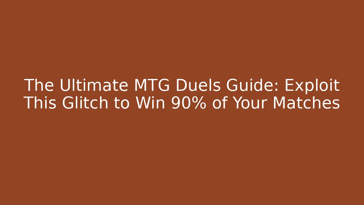 The Ultimate MTG Duels Guide: Exploit This Glitch to Win 90% of Your Matches