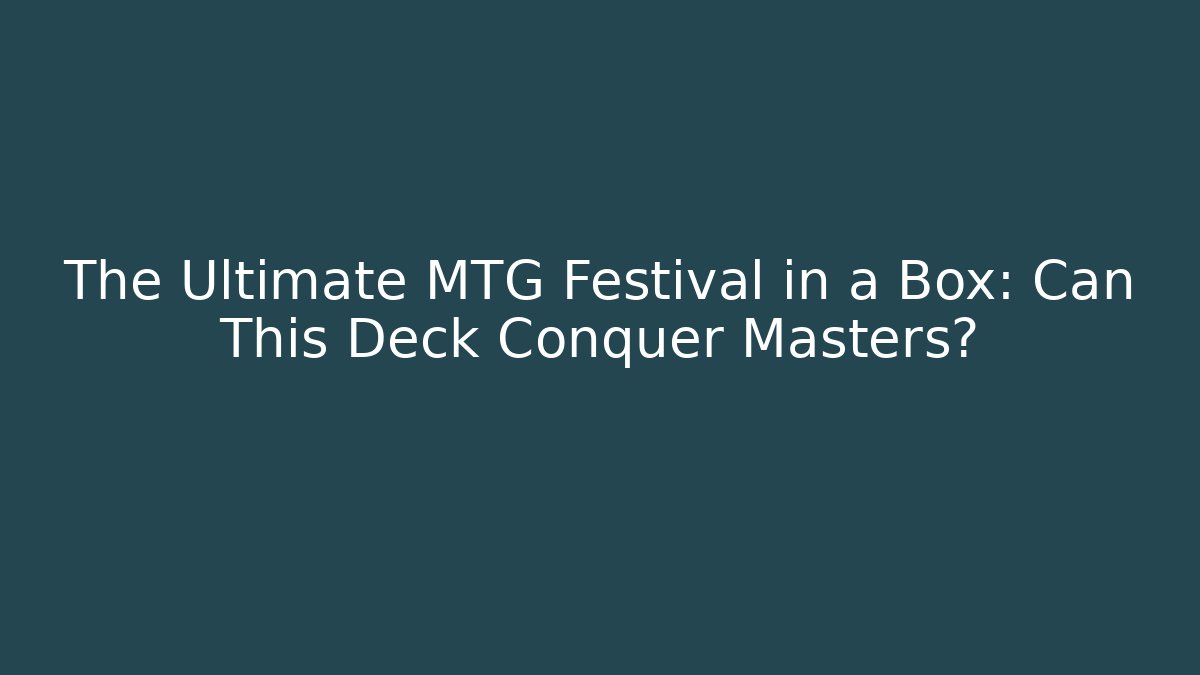 The Ultimate MTG Festival in a Box: Can This Deck Conquer Masters?