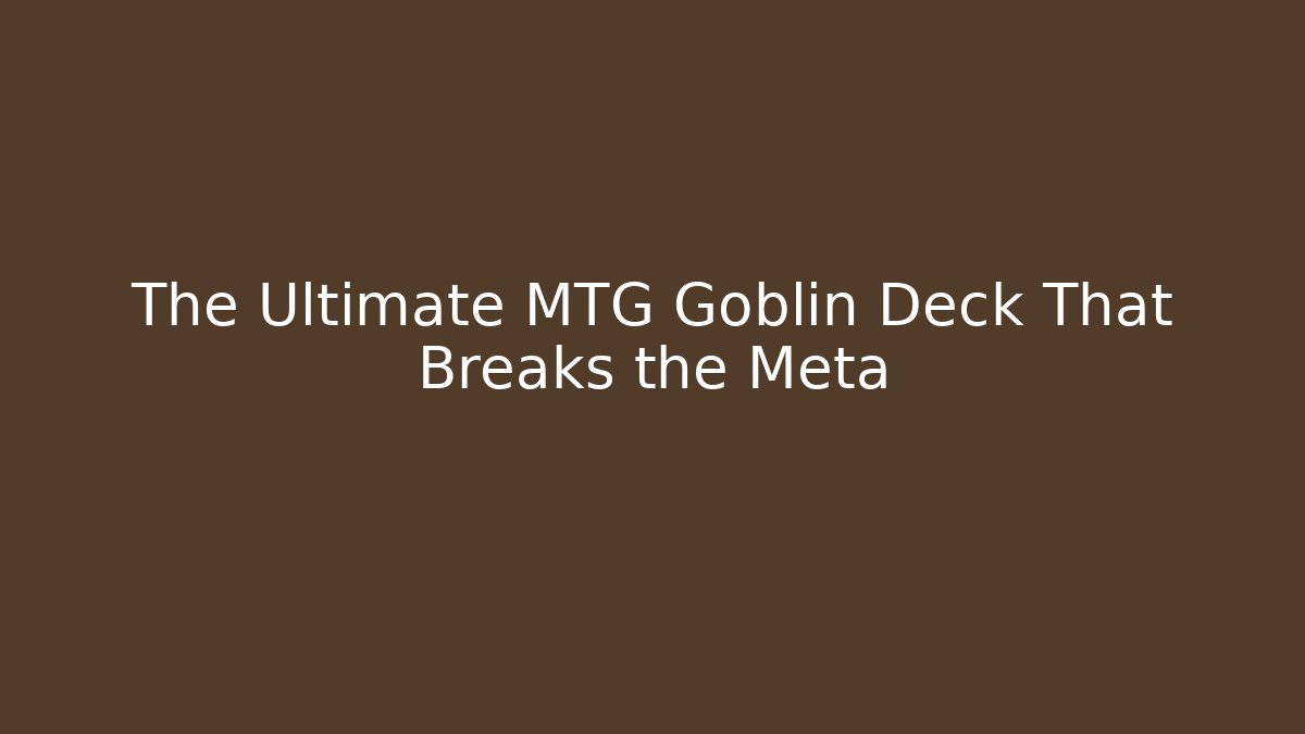 The Ultimate MTG Goblin Deck That Breaks the Meta