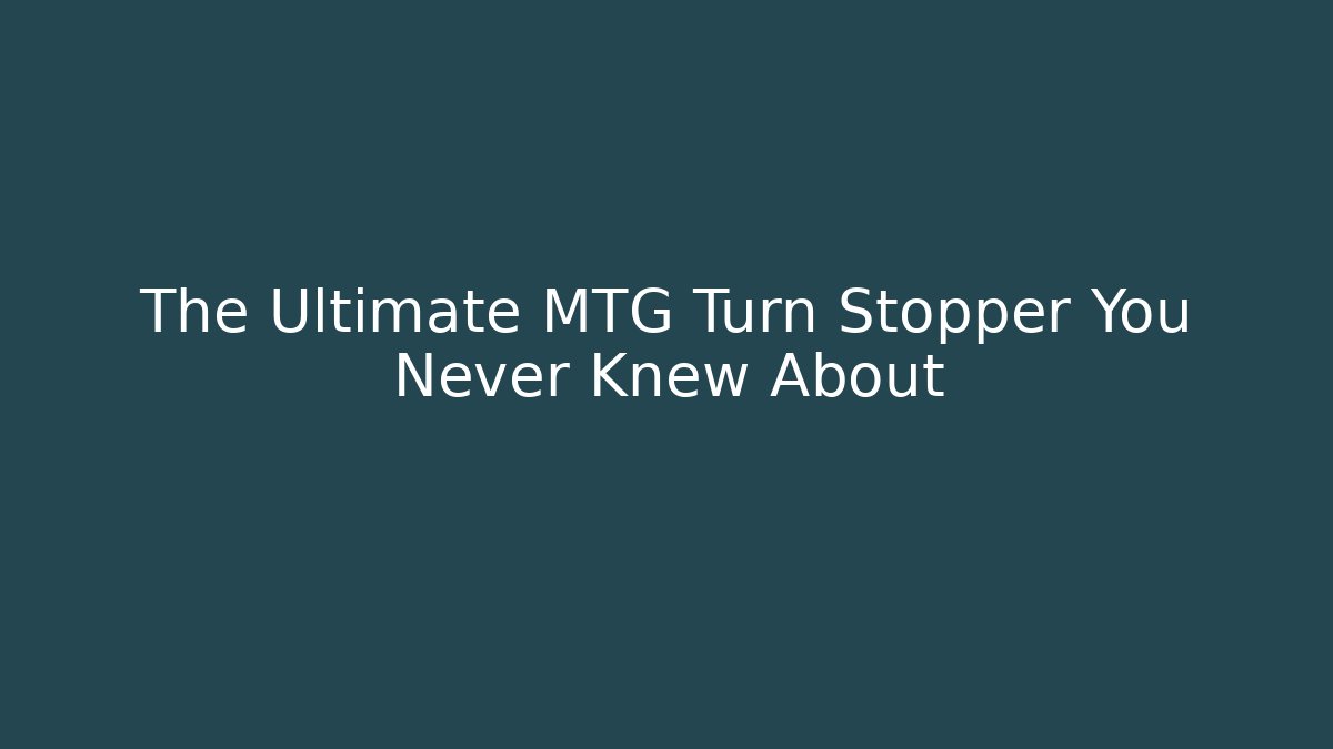 The Ultimate MTG Turn Stopper You Never Knew About