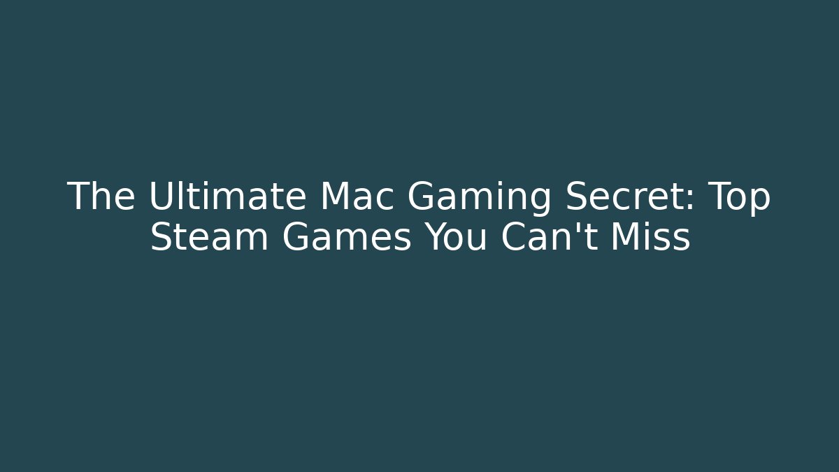The Ultimate Mac Gaming Secret: Top Steam Games You Can't Miss