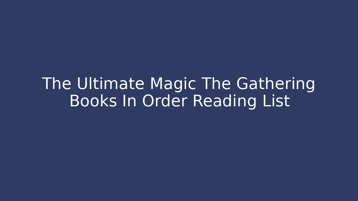 The Ultimate Magic The Gathering Books In Order Reading List