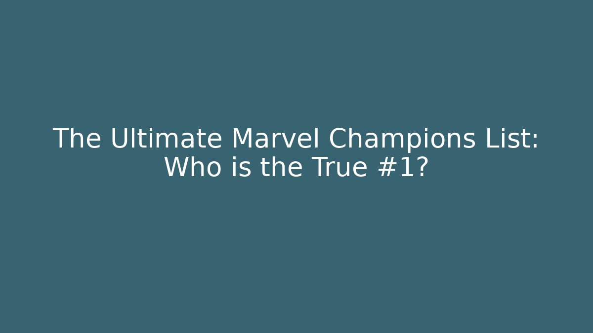The Ultimate Marvel Champions List: Who is the True #1?