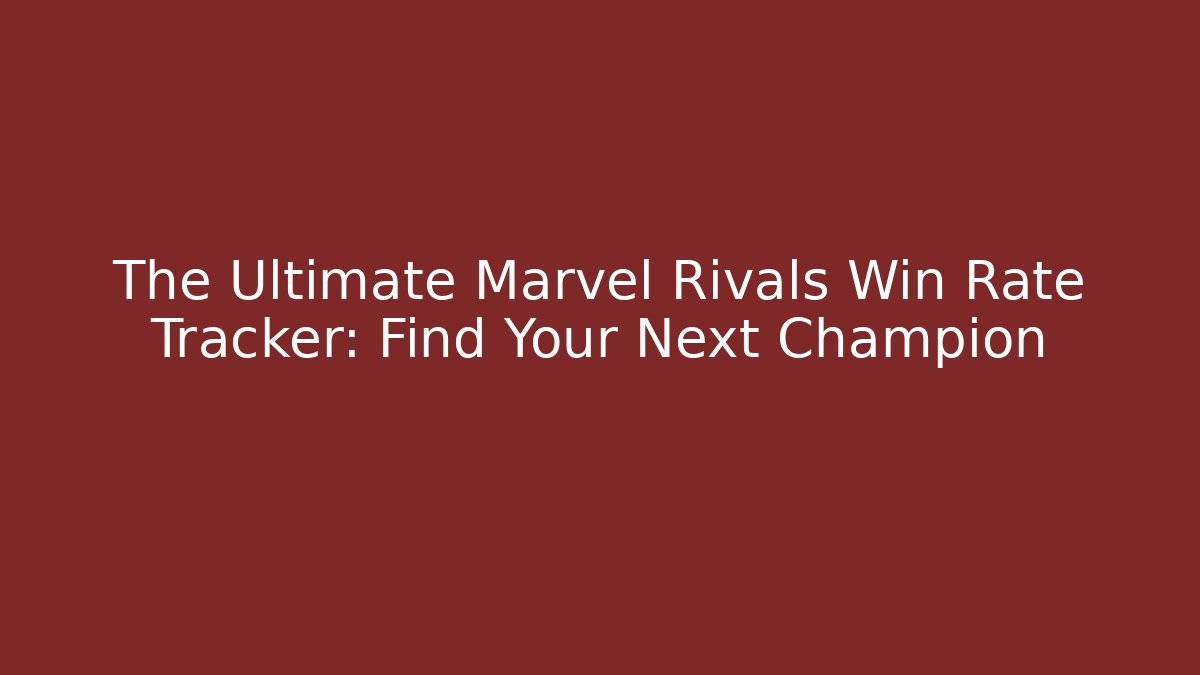 The Ultimate Marvel Rivals Win Rate Tracker: Find Your Next Champion
