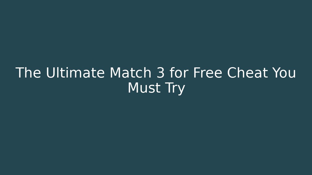 The Ultimate Match 3 for Free Cheat You Must Try