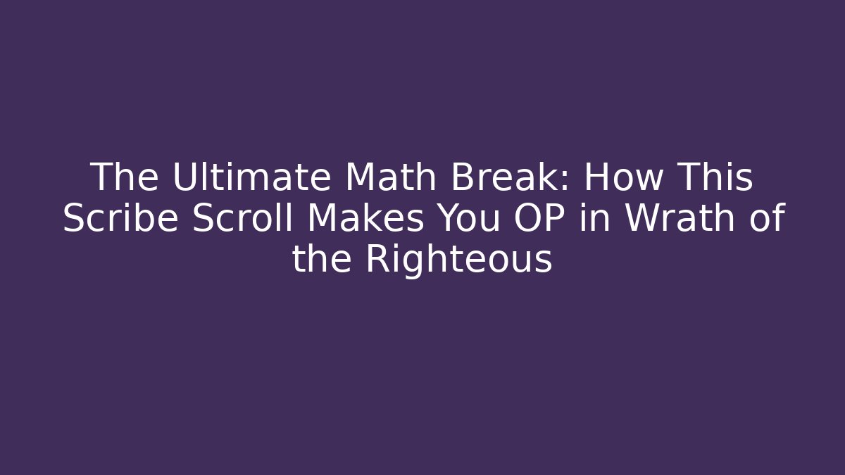 The Ultimate Math Break: How This Scribe Scroll Makes You OP in Wrath of the Righteous