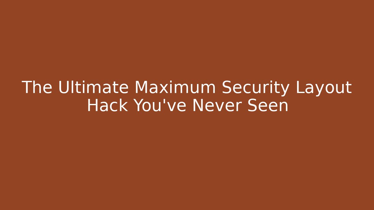 The Ultimate Maximum Security Layout Hack You’ve Never Seen - Vintage E-Juice