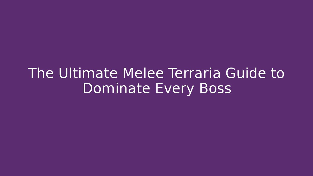 The Ultimate Melee Terraria Guide to Dominate Every Boss
