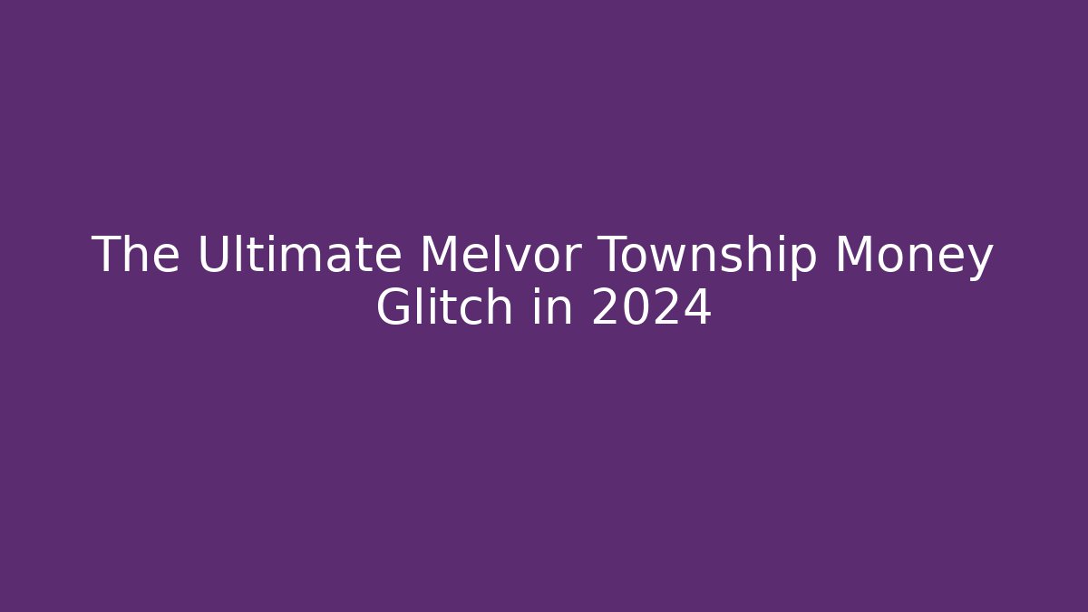 The Ultimate Melvor Township Money Glitch in 2024