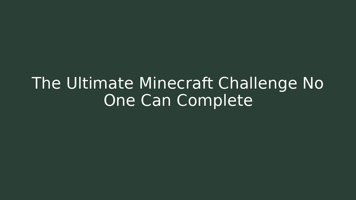 The Ultimate Minecraft Challenge No One Can Complete