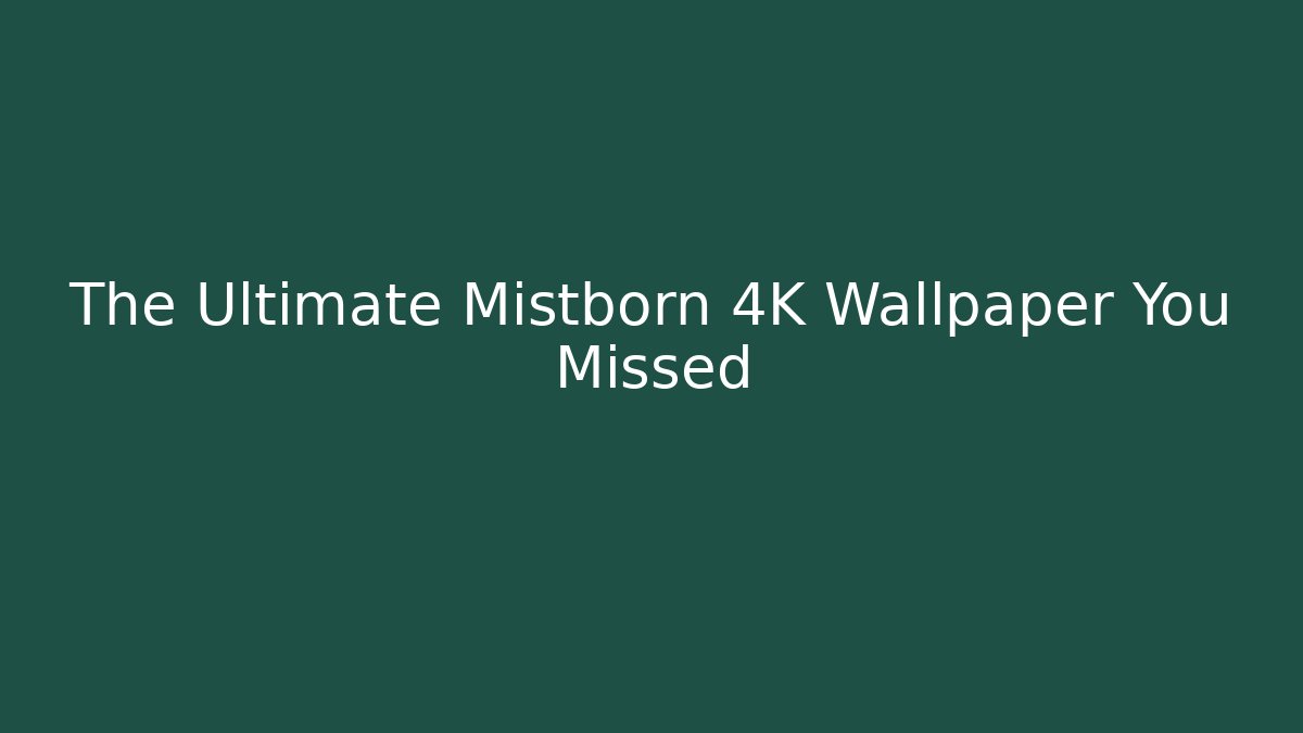 The Ultimate Mistborn 4K Wallpaper You Missed