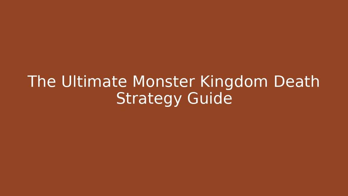 The Ultimate Monster Kingdom Death Strategy Guide