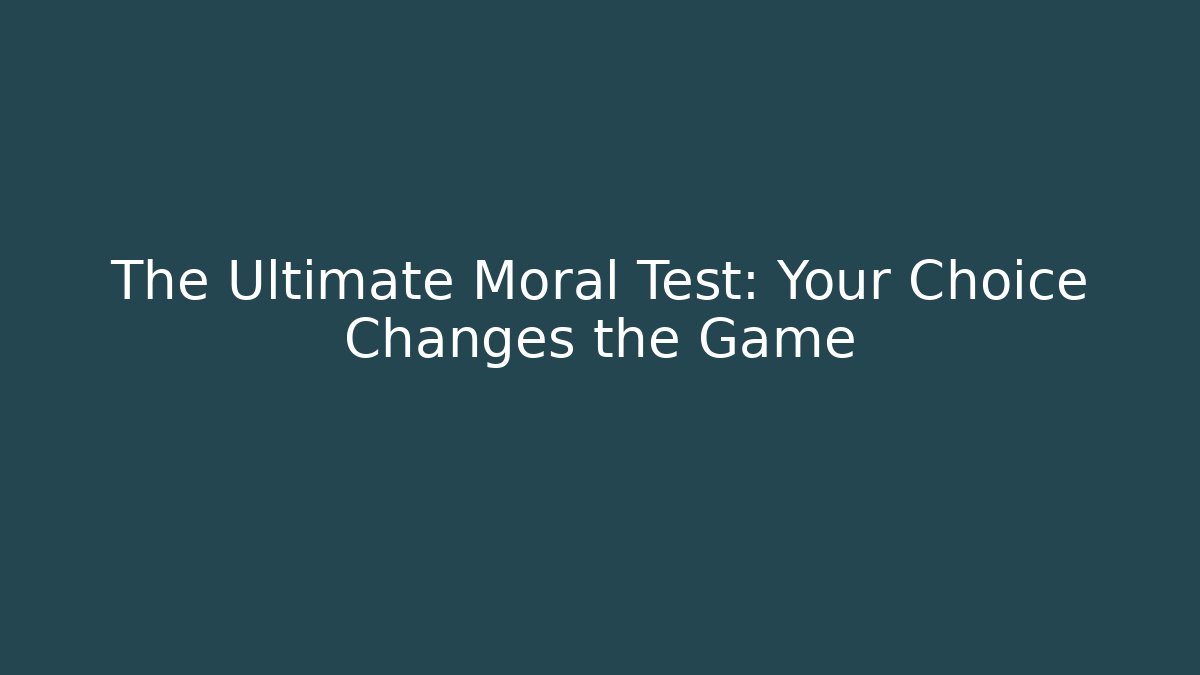 The Ultimate Moral Test: Your Choice Changes the Game