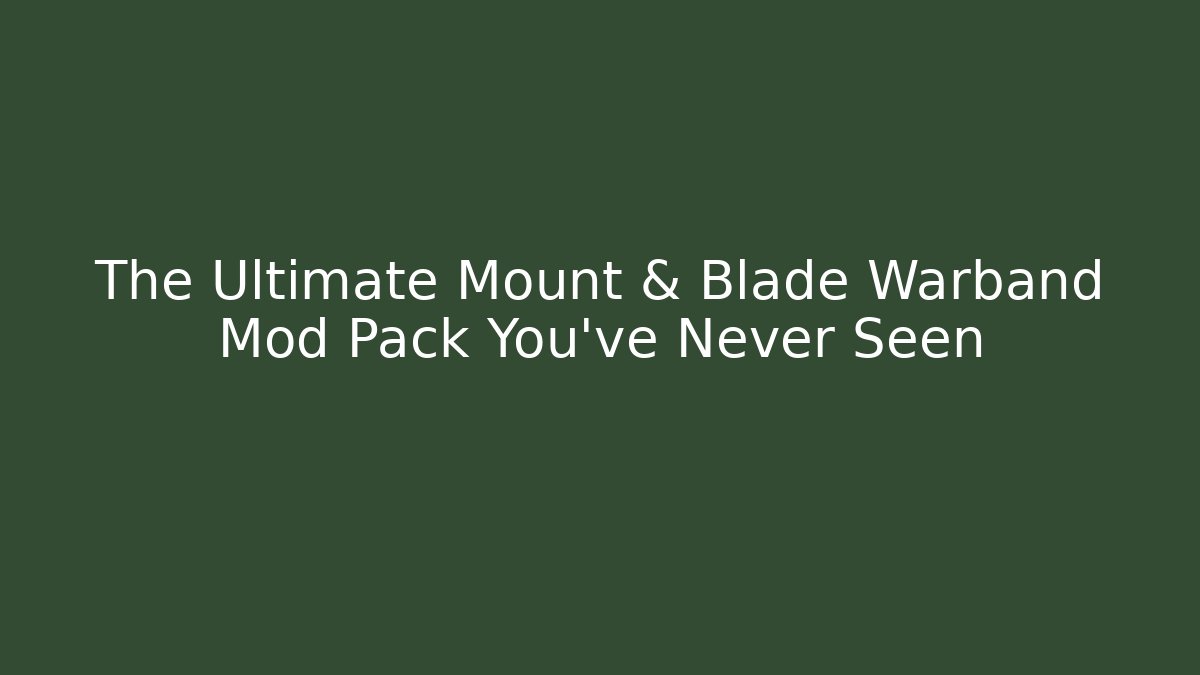 The Ultimate Mount & Blade Warband Mod Pack You’ve Never Seen