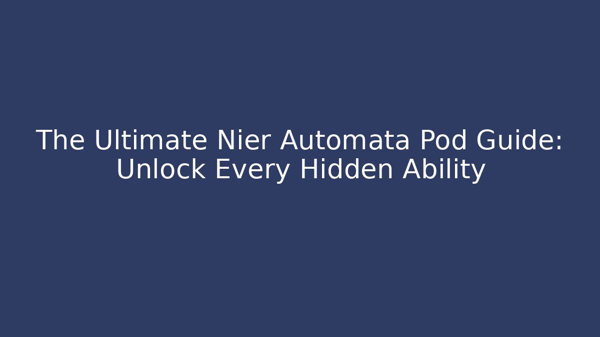 The Ultimate Nier Automata Pod Guide: Unlock Every Hidden Ability - Vintage E-Juice