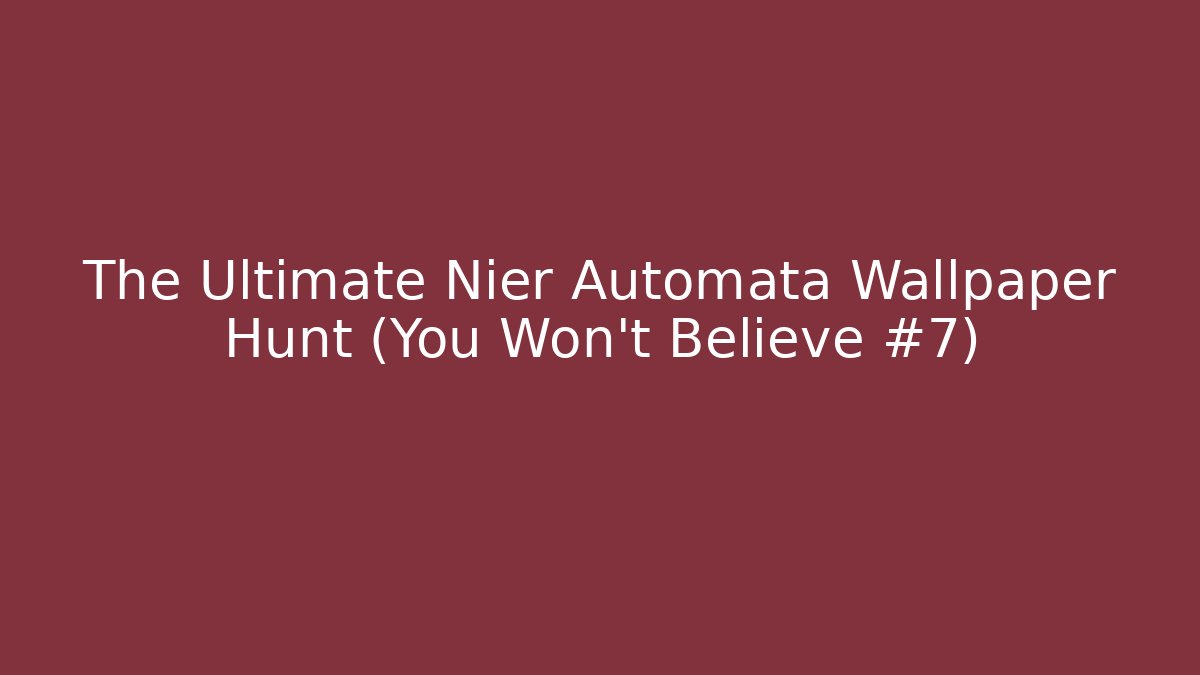 The Ultimate Nier Automata Wallpaper Hunt (You Won't Believe #7)