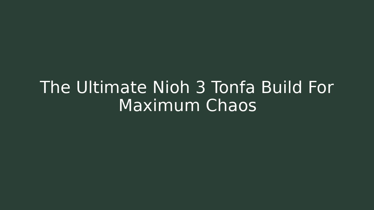 The Ultimate Nioh 3 Tonfa Build For Maximum Chaos