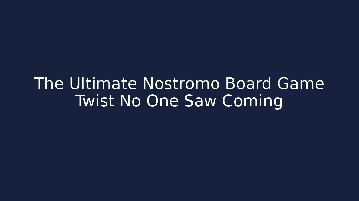 The Ultimate Nostromo Board Game Twist No One Saw Coming