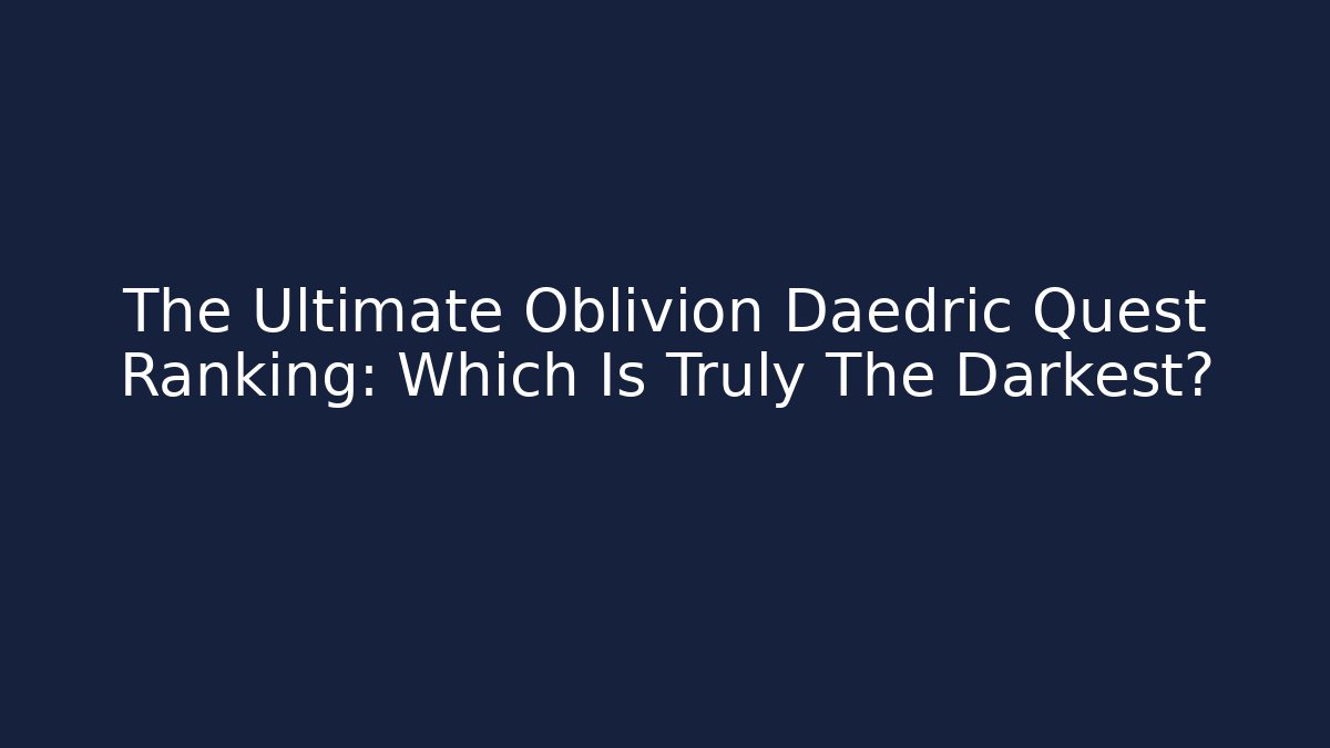 The Ultimate Oblivion Daedric Quest Ranking: Which Is Truly The Darkest?
