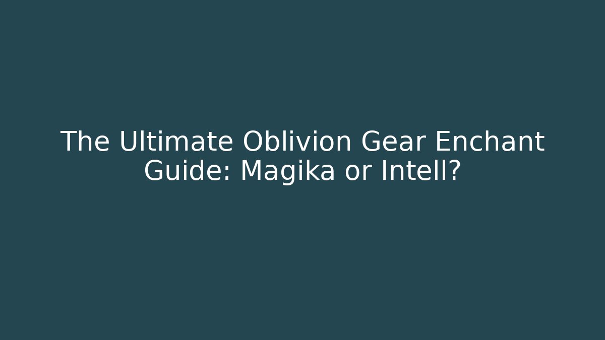 The Ultimate Oblivion Gear Enchant Guide: Magika or Intell?