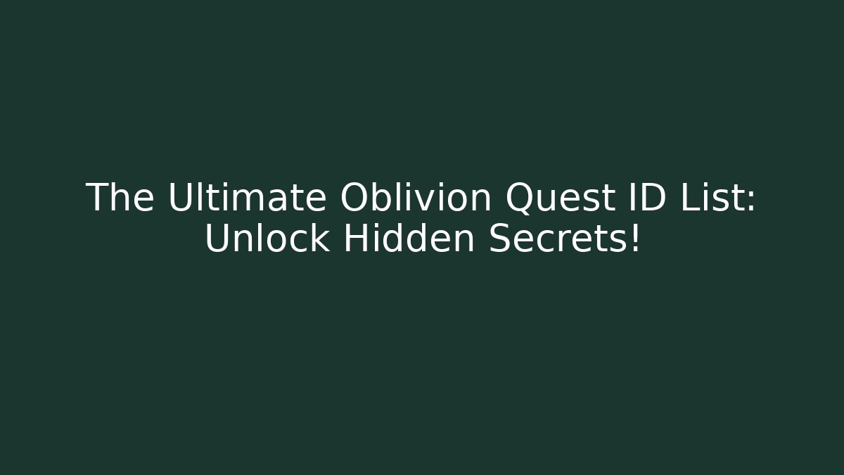 The Ultimate Oblivion Quest ID List: Unlock Hidden Secrets!